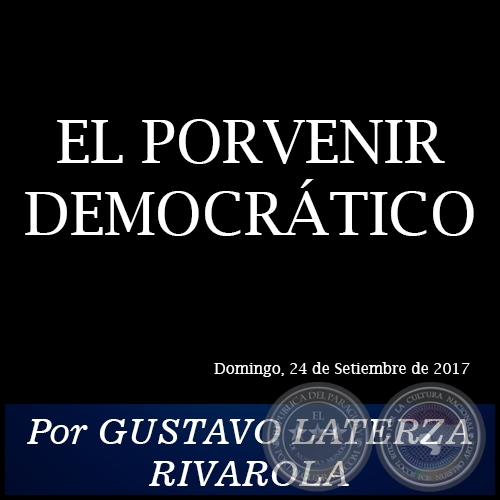 EL PORVENIR DEMOCRÁTICO - Por GUSTAVO LATERZA RIVAROLA - Domingo, 24 de Setiembre de 2017
